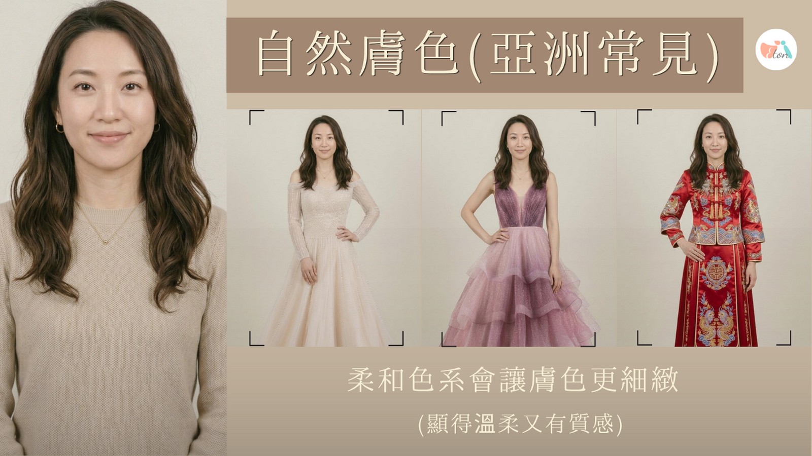 自然膚色亞洲常見膚色禮服推薦,米白柔白香檳白婚紗,裸色藕粉霧藍香檳金晚禮服,柔紅豆沙紅玫瑰紅中式禮服